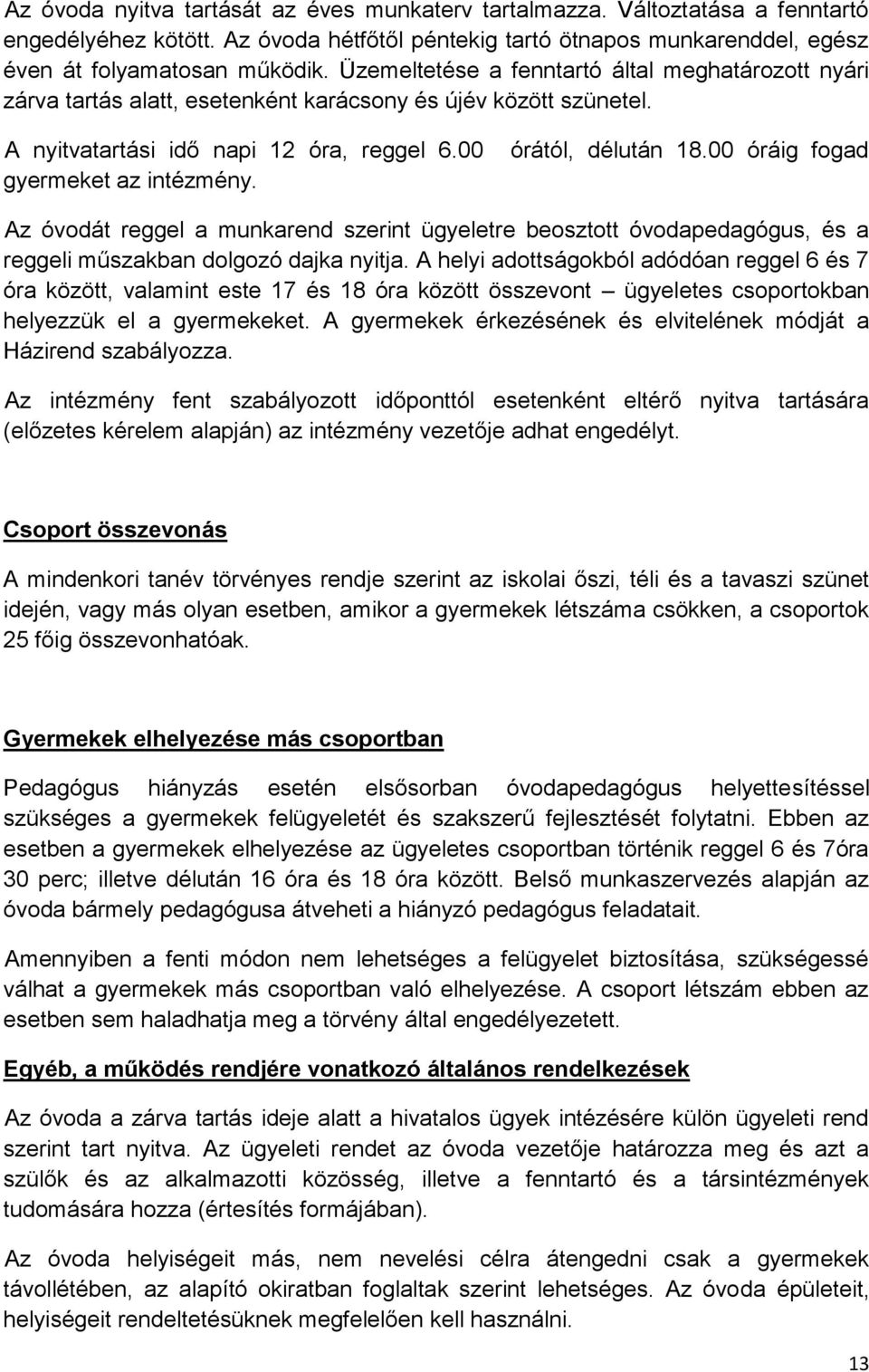 órától, délután 18.00 óráig fogad Az óvodát reggel a munkarend szerint ügyeletre beosztott óvodapedagógus, és a reggeli műszakban dolgozó dajka nyitja.