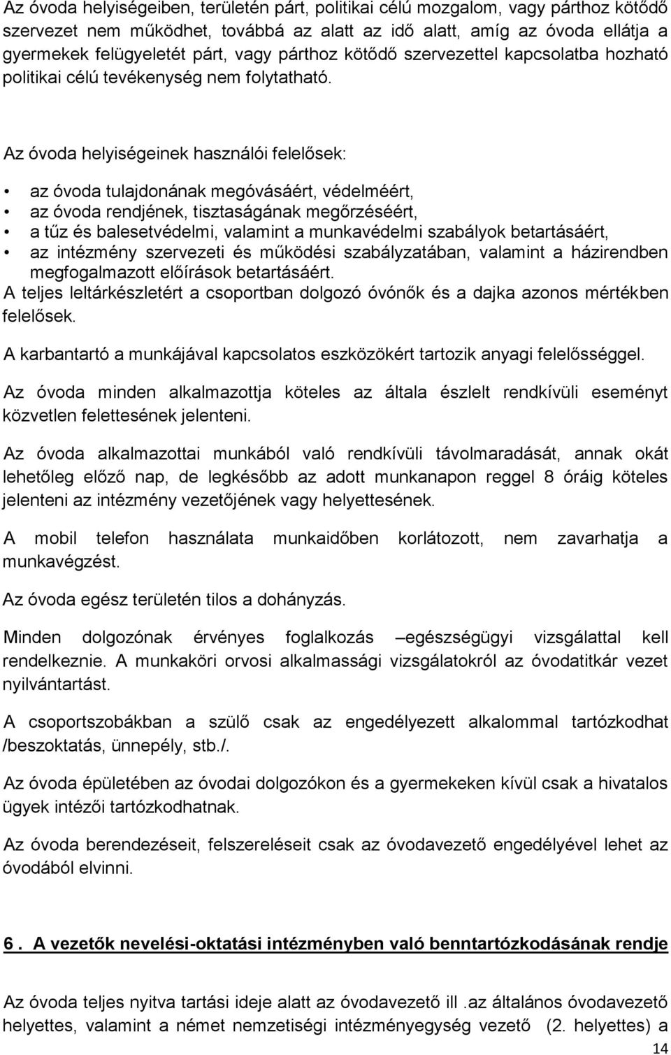 Az óvoda helyiségeinek használói felelősek: az óvoda tulajdonának megóvásáért, védelméért, az óvoda rendjének, tisztaságának megőrzéséért, a tűz és balesetvédelmi, valamint a munkavédelmi szabályok