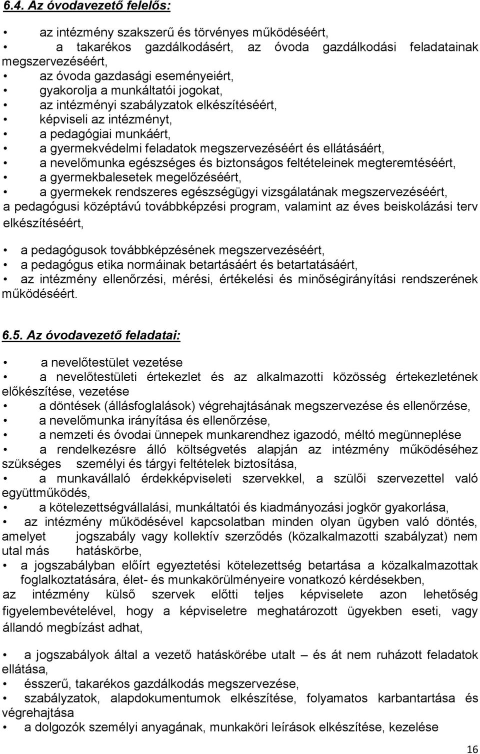 egészséges és biztonságos feltételeinek megteremtéséért, a gyermekbalesetek megelőzéséért, a gyermekek rendszeres egészségügyi vizsgálatának megszervezéséért, a pedagógusi középtávú továbbképzési