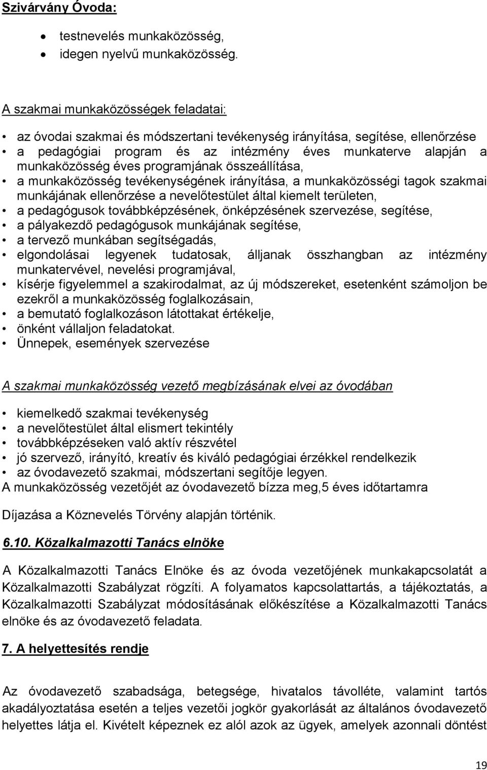 programjának összeállítása, a munkaközösség tevékenységének irányítása, a munkaközösségi tagok szakmai munkájának ellenőrzése a nevelőtestület által kiemelt területen, a pedagógusok továbbképzésének,