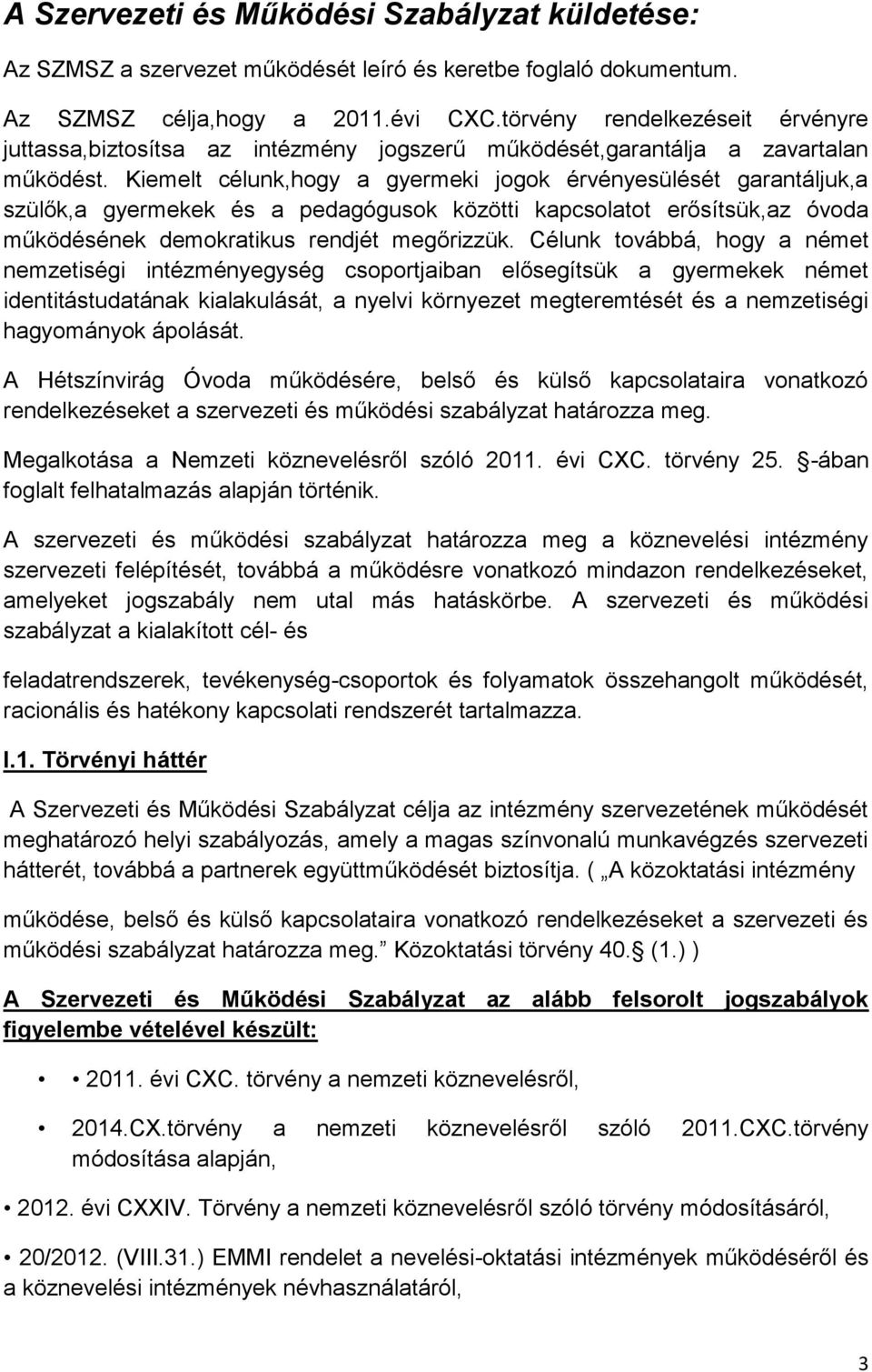 Kiemelt célunk,hogy a gyermeki jogok érvényesülését garantáljuk,a szülők,a gyermekek és a pedagógusok közötti kapcsolatot erősítsük,az óvoda működésének demokratikus rendjét megőrizzük.