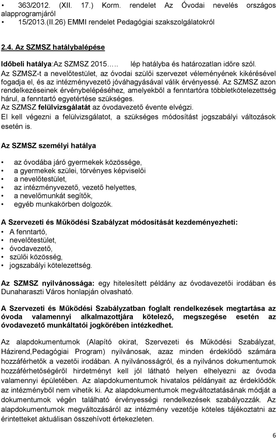 Az SZMSZ azon rendelkezéseinek érvénybelépéséhez, amelyekből a fenntartóra többletkötelezettség hárul, a fenntartó egyetértése szükséges. Az SZMSZ felülvizsgálatát az óvodavezető évente elvégzi.