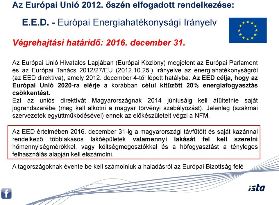 december 4-től lépett hatályba. Az EED célja, hgy az Európai Unió 2020-ra elérje a krábban célul kitűzött 20% energiafgyasztás csökkentést.