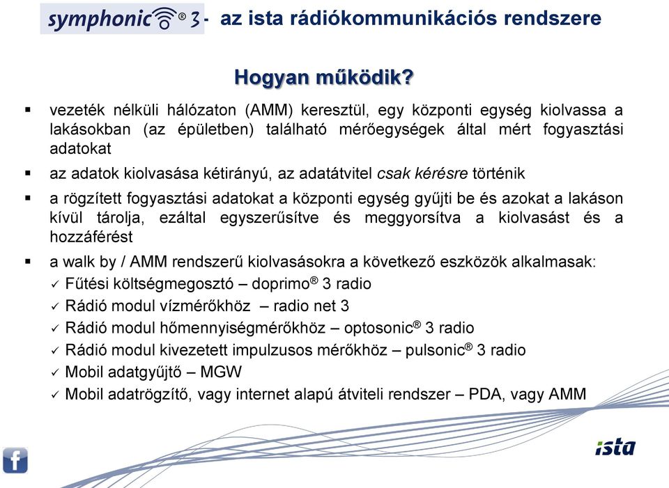 adatátvitel csak kérésre történik a rögzített fgyasztási adatkat a közpnti egység gyűjti be és azkat a lakásn kívül tárlja, ezáltal egyszerűsítve és meggyrsítva a kilvasást és a hzzáférést