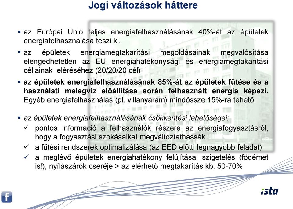 85%-át az épületek fűtése és a használati melegvíz előállítása srán felhasznált energia képezi. Egyéb energiafelhasználás (pl. villanyáram) mindössze 15%-ra tehető.