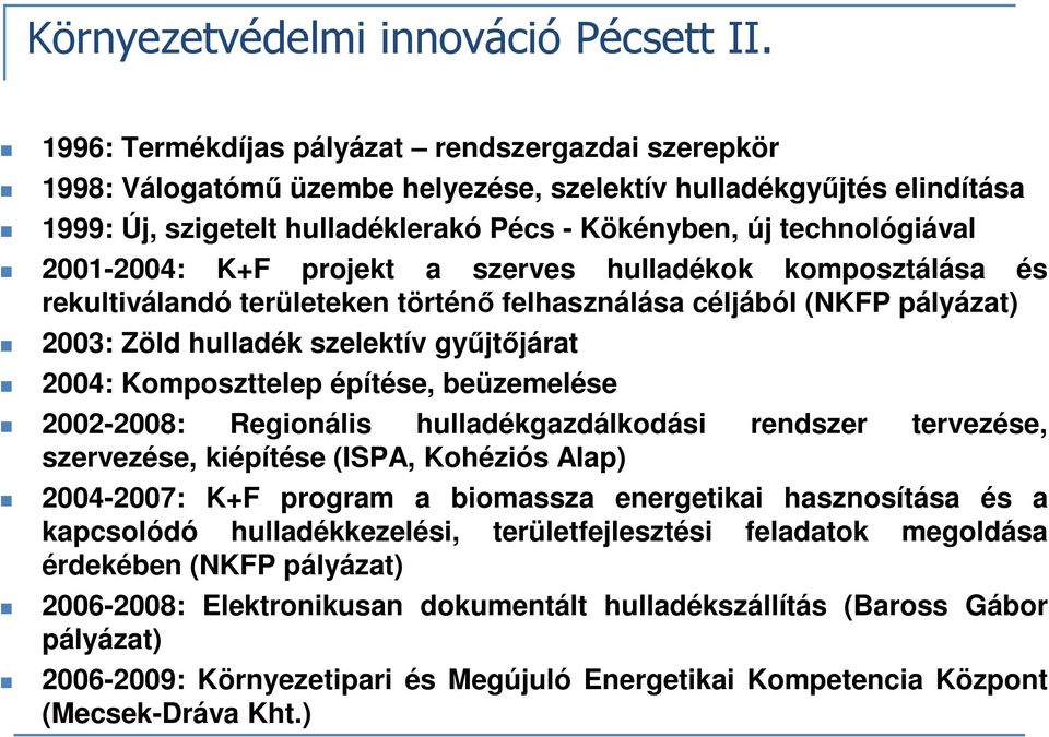 2001-2004: K+F projekt a szerves hulladékok komposztálása és rekultiválandó területeken történő felhasználása céljából (NKFP pályázat) 2003: Zöld hulladék szelektív gyűjtőjárat 2004: Komposzttelep