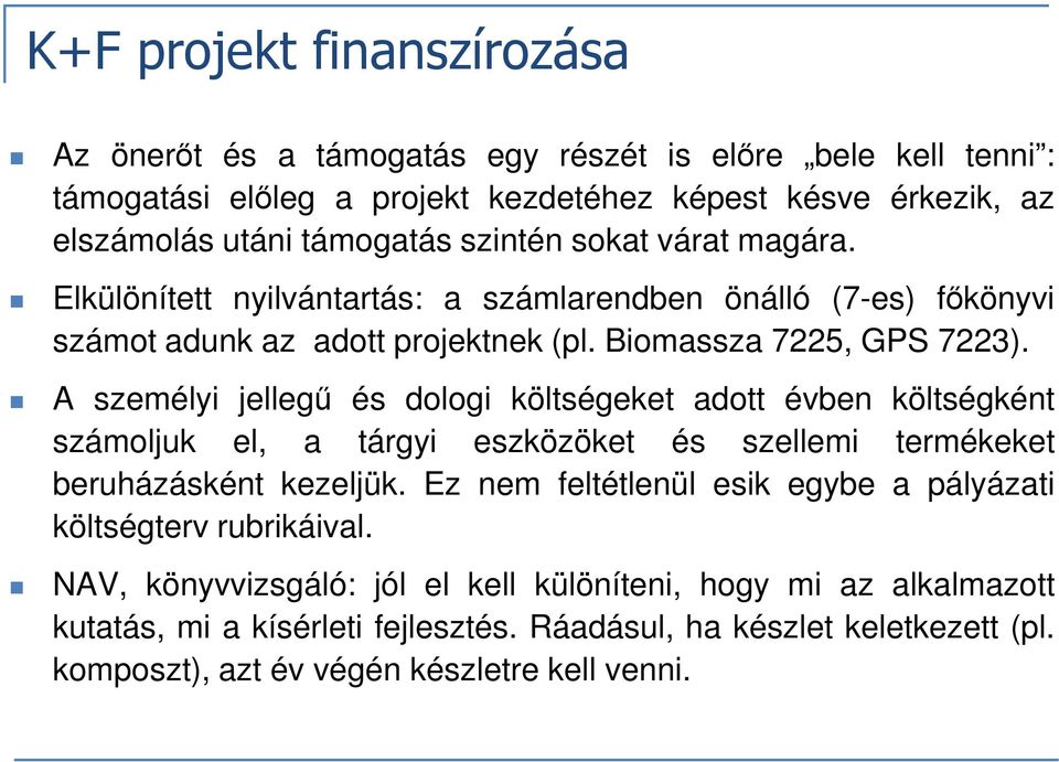 A személyi jellegű és dologi költségeket adott évben költségként számoljuk el, a tárgyi eszközöket és szellemi termékeket beruházásként kezeljük.