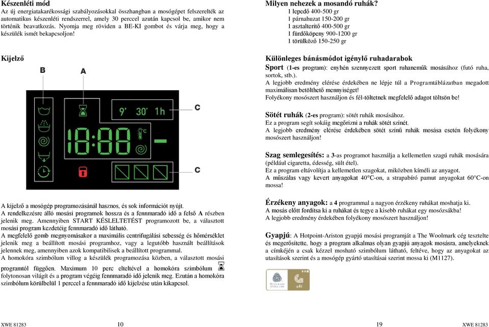 1 lepedő 400-500 gr 1 párnahuzat 150-200 gr 1 asztalterítő 400-500 gr 1 fürdőköpeny 900-1200 gr 1 törülköző 150-250 gr Különleges bánásmódot igénylő ruhadarabok Sport (1-es program): enyhén