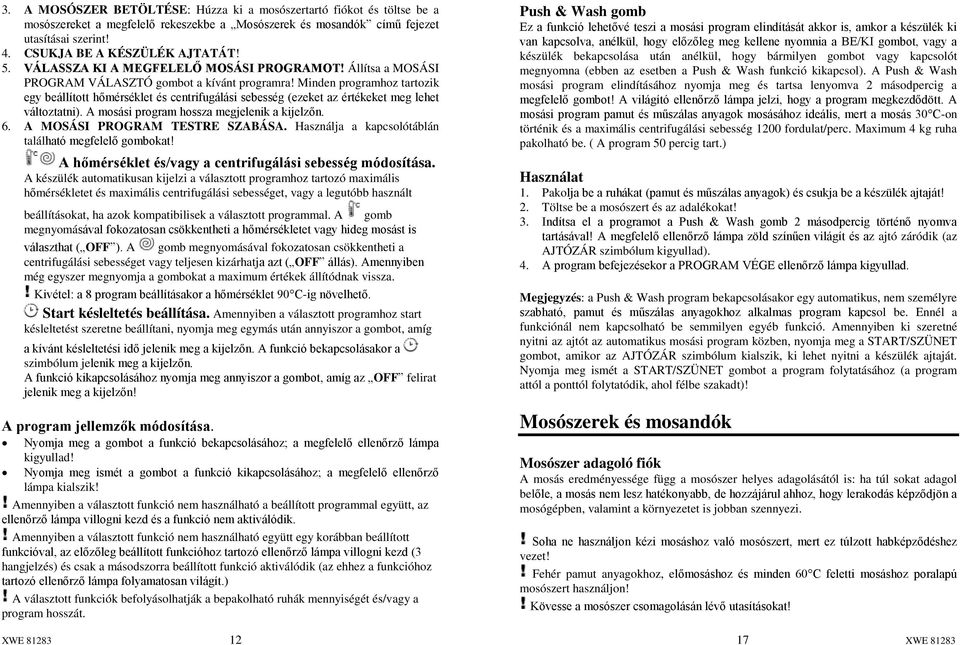 Minden programhoz tartozik egy beállított hőmérséklet és centrifugálási sebesség (ezeket az értékeket meg lehet változtatni). A mosási program hossza megjelenik a kijelzőn. 6.