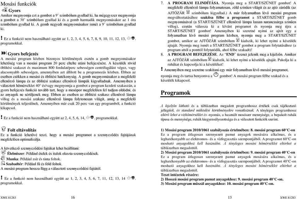 Gyors befejezés A mosási program közben bizonyos körülmények esetén a gomb megnyomásakor lehetőség van a mosási program 20 perc eltelte utáni befejezésére.