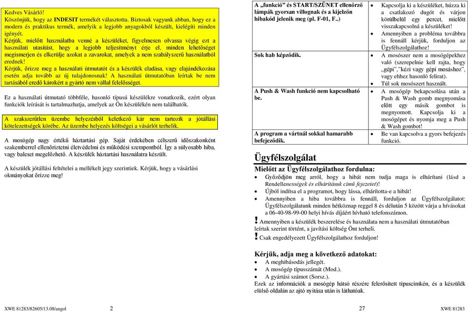 zavarokat, amelyek a nem szabályszerű használatból erednek! Kérjük, őrizze meg a használati útmutatót és a készülék eladása, vagy elajándékozása esetén adja tovább az új tulajdonosnak!