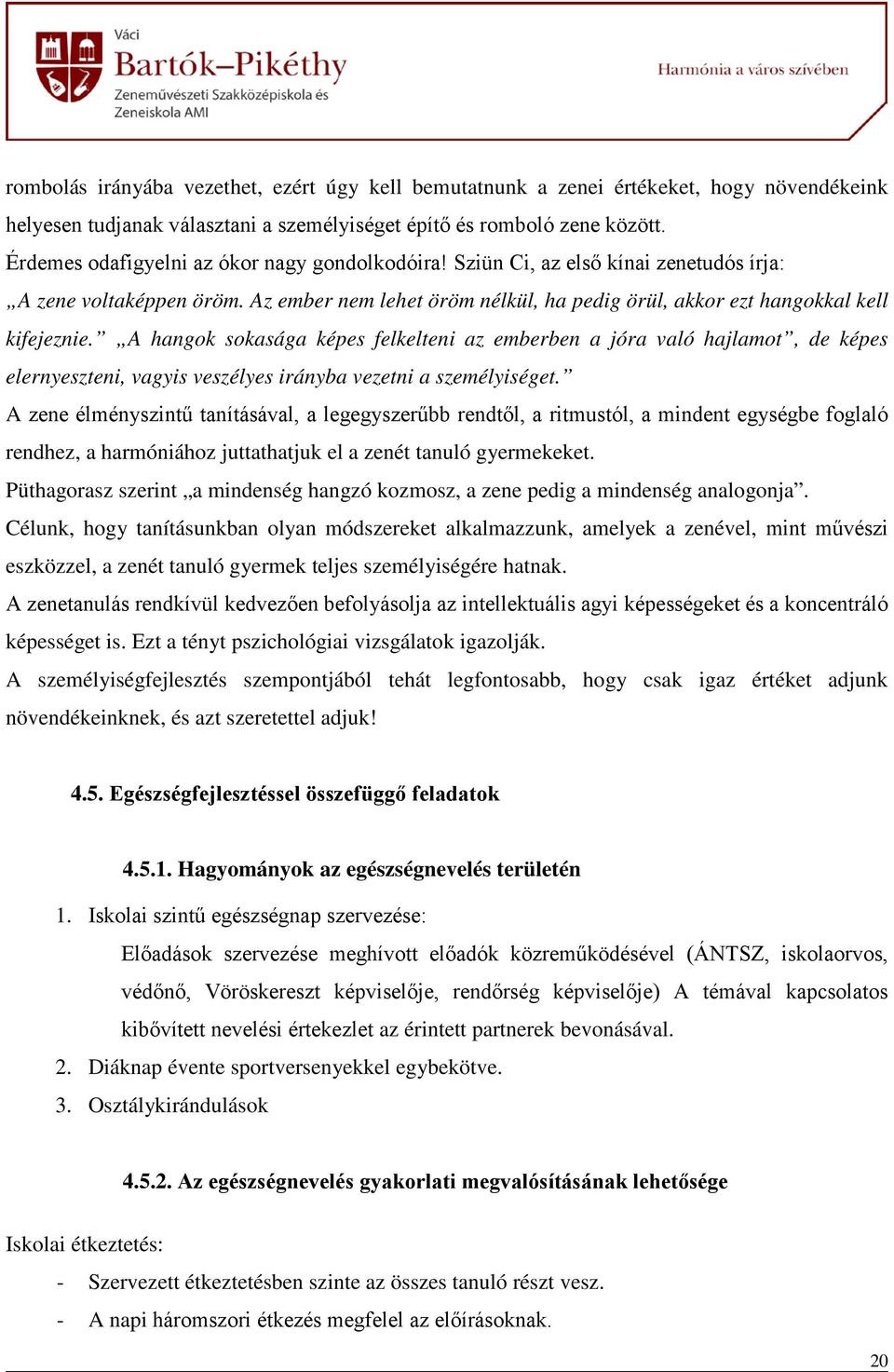 A hangok sokasága képes felkelteni az emberben a jóra való hajlamot, de képes elernyeszteni, vagyis veszélyes irányba vezetni a személyiséget.