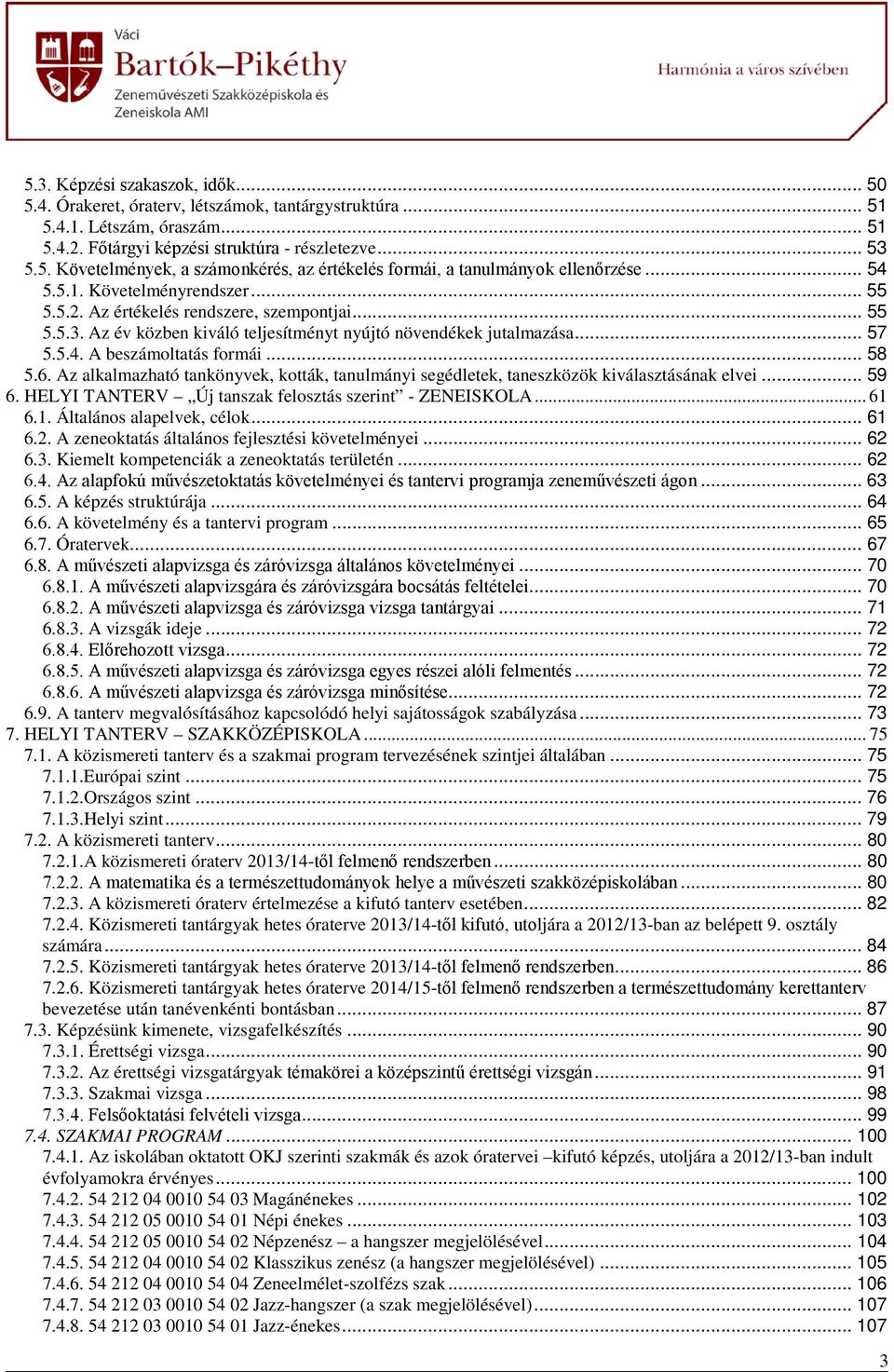 .. 58 5.6. Az alkalmazható tankönyvek, kották, tanulmányi segédletek, taneszközök kiválasztásának elvei... 59 6. HELYI TANTERV Új tanszak felosztás szerint - ZENEISKOLA... 61 