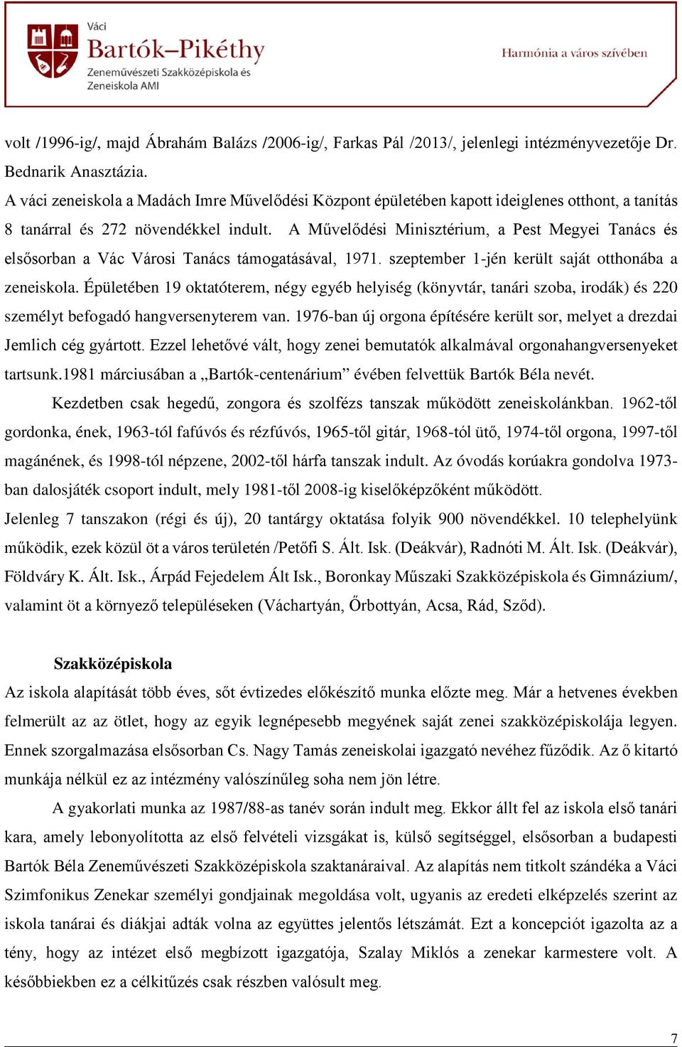 A Művelődési Minisztérium, a Pest Megyei Tanács és elsősorban a Vác Városi Tanács támogatásával, 1971. szeptember 1-jén került saját otthonába a zeneiskola.