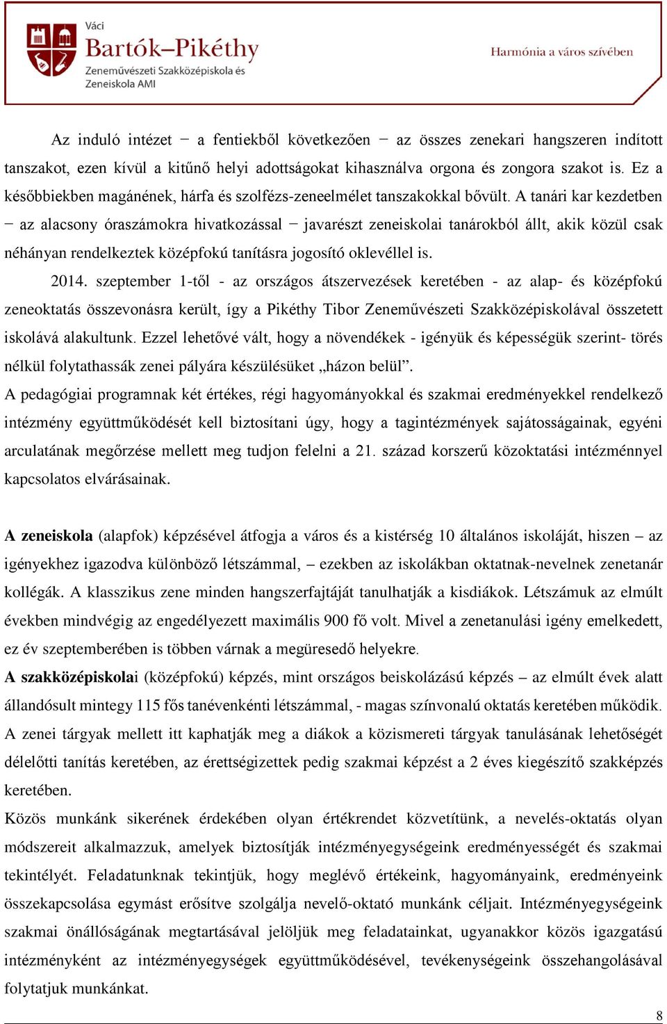 A tanári kar kezdetben az alacsony óraszámokra hivatkozással javarészt zeneiskolai tanárokból állt, akik közül csak néhányan rendelkeztek középfokú tanításra jogosító oklevéllel is. 2014.