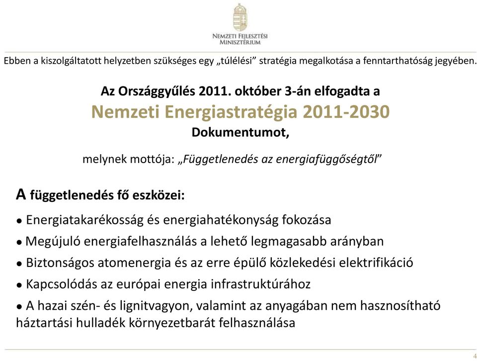 Energiatakarékosság és energiahatékonyság fokozása Megújuló energiafelhasználás a lehető legmagasabb arányban Biztonságos atomenergia és az erre épülő