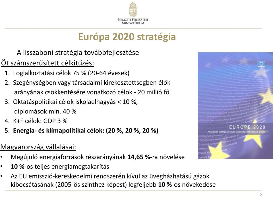 Oktatáspolitikai célok iskolaelhagyás < 10 %, diplomások min. 40 % 4. K+F célok: GDP 3 % 5.