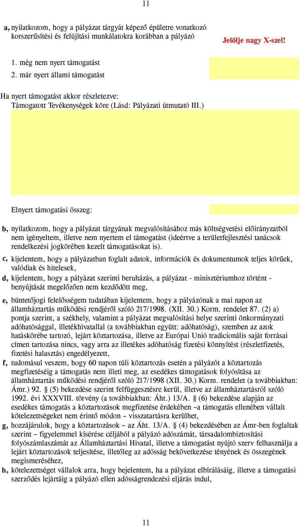 ) Elnyert támogatási összeg: b, nyilatkozom, hogy a pályázat tárgyának megvalósításához más költségvetési előirányzatból nem igényeltem, illetve nem nyertem el támogatást (ideértve a