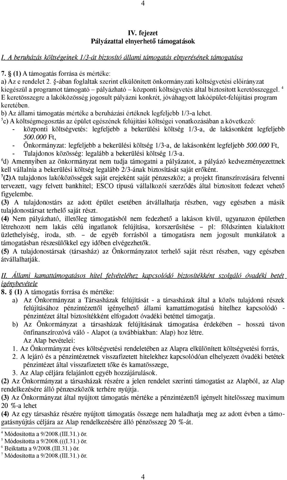 4 E keretösszegre a lakóközösség jogosult pályázni konkrét, jóváhagyott lakóépület-felújítási program keretében. b) Az állami támogatás mértéke a beruházási értéknek legfeljebb 1/3-a lehet.