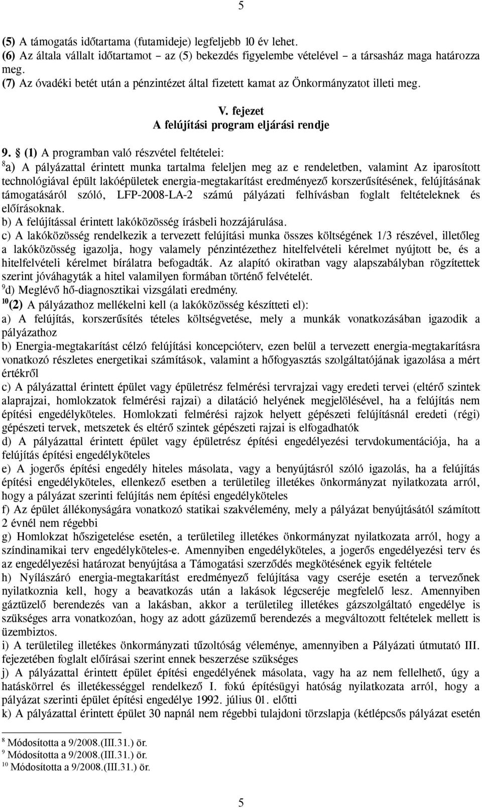 (1) A programban való részvétel feltételei: 8 a) A pályázattal érintett munka tartalma feleljen meg az e rendeletben, valamint Az iparosított technológiával épült lakóépületek energia-megtakarítást