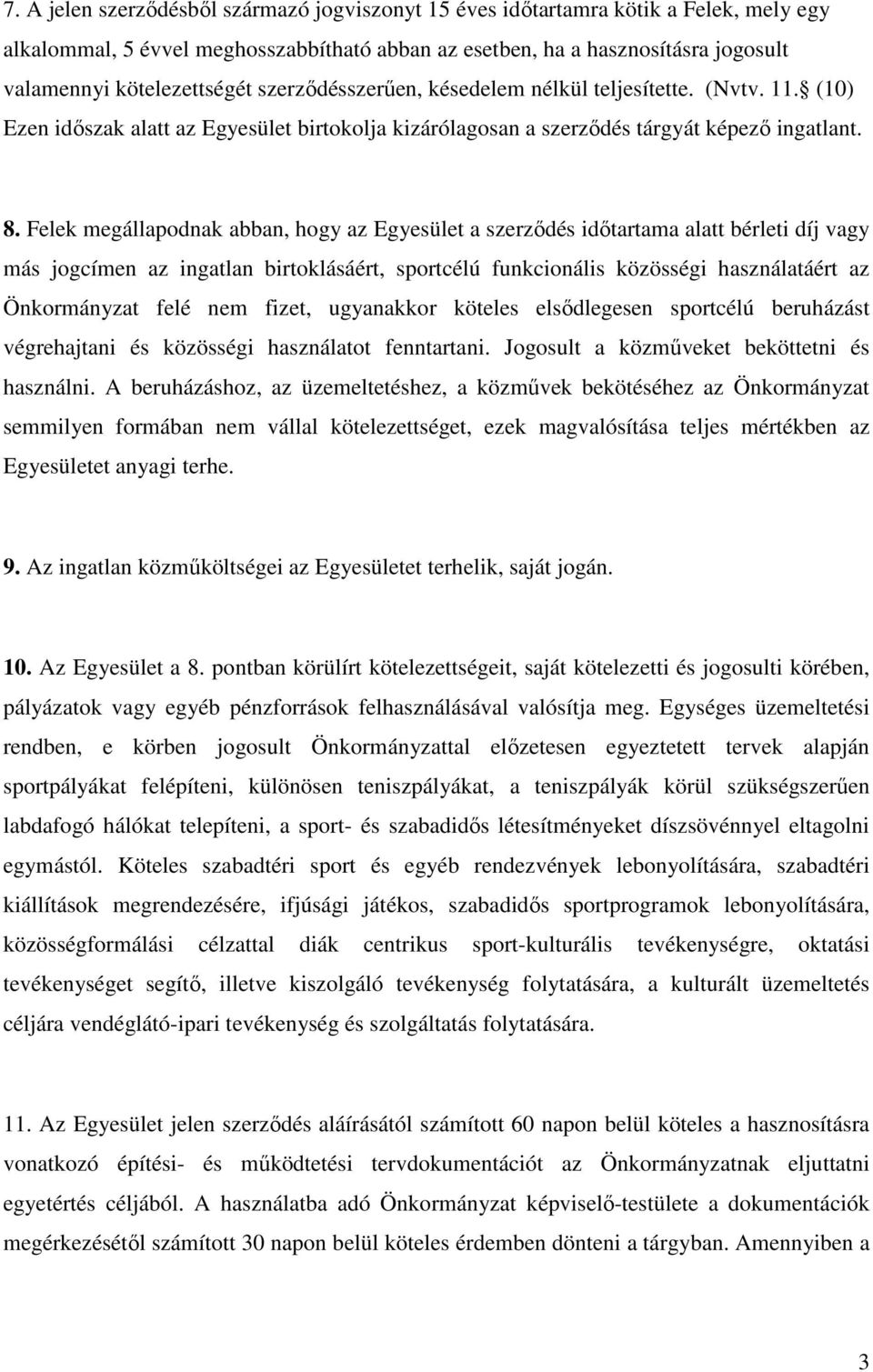 Felek megállapodnak abban, hogy az Egyesület a szerződés időtartama alatt bérleti díj vagy más jogcímen az ingatlan birtoklásáért, sportcélú funkcionális közösségi használatáért az Önkormányzat felé