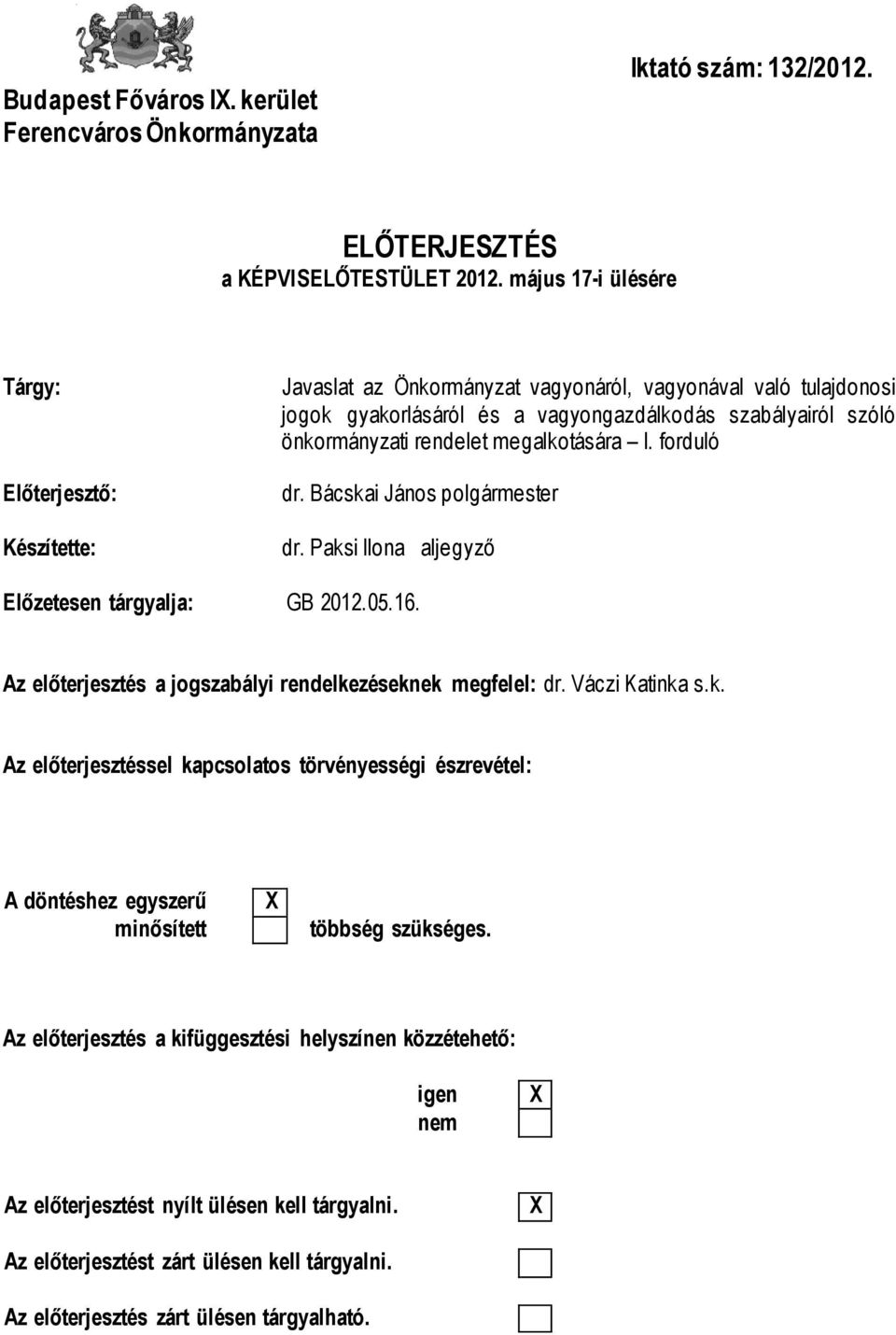 rendelet megalkotására I. forduló dr. Bácskai János polgármester dr. Paksi Ilona aljegyző Előzetesen tárgyalja: GB 2012.05.16. Az előterjesztés a jogszabályi rendelkezéseknek megfelel: dr.