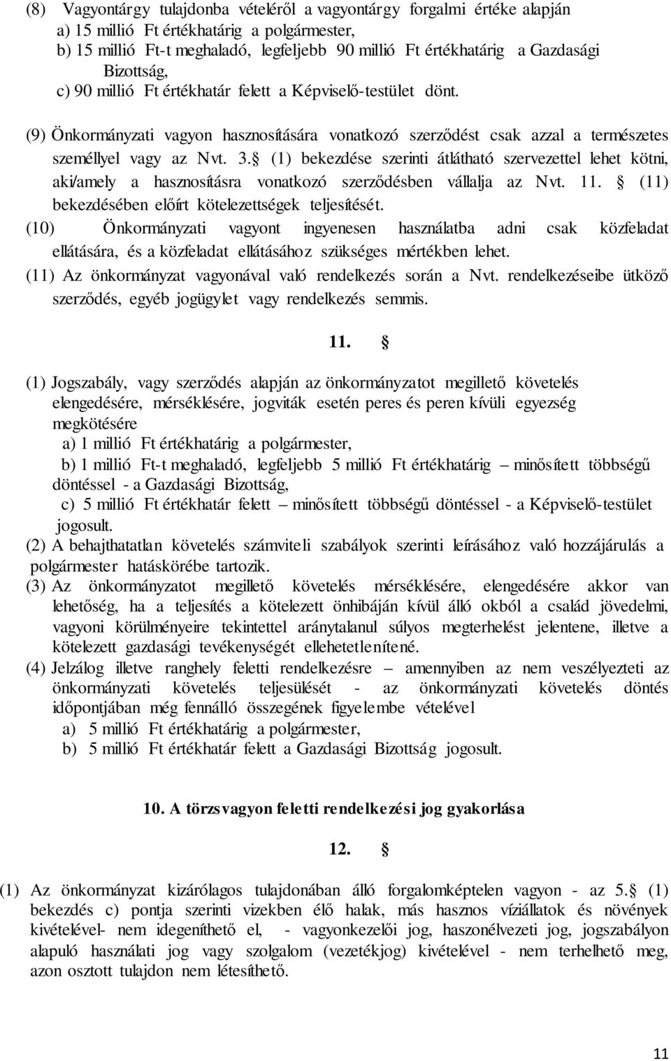(1) bekezdése szerinti átlátható szervezettel lehet kötni, aki/amely a hasznosításra vonatkozó szerződésben vállalja az Nvt. 11. (11) bekezdésében előírt kötelezettségek teljesítését.