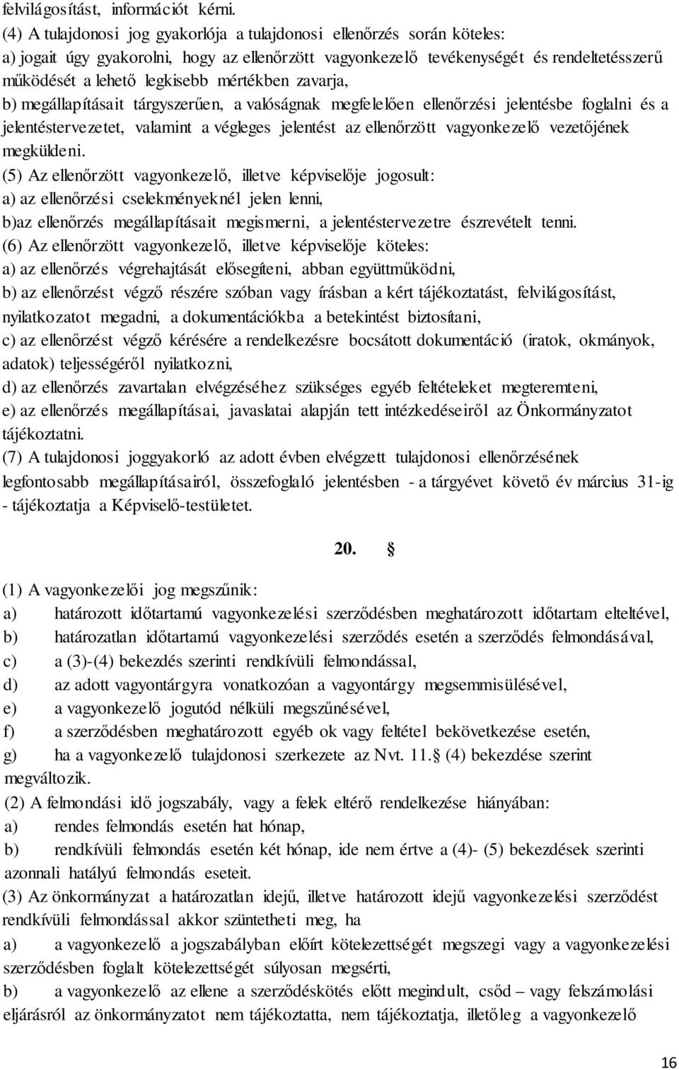 mértékben zavarja, b) megállapításait tárgyszerűen, a valóságnak megfelelően ellenőrzési jelentésbe foglalni és a jelentéstervezetet, valamint a végleges jelentést az ellenőrzött vagyonkezelő