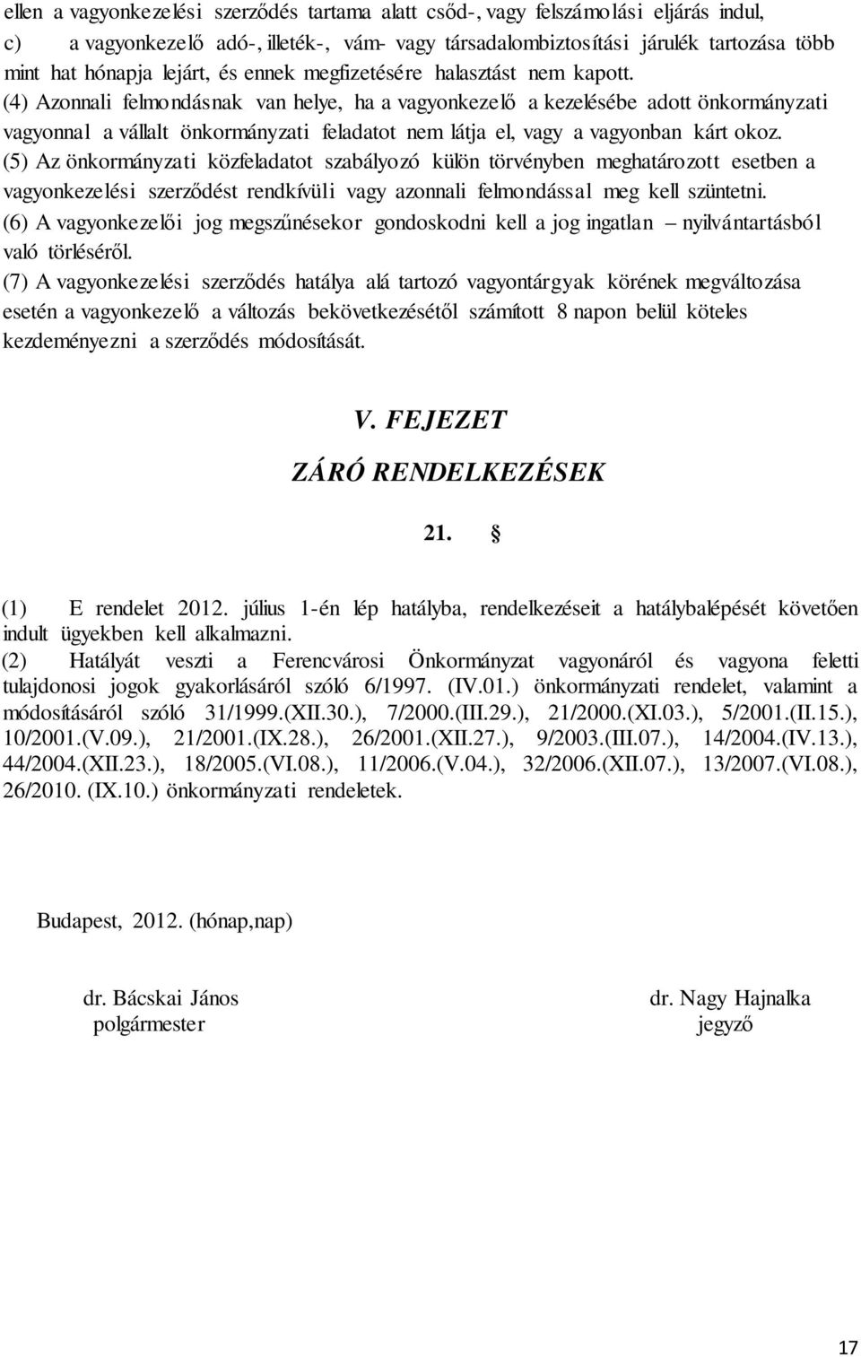 (4) Azonnali felmondásnak van helye, ha a vagyonkezelő a kezelésébe adott önkormányzati vagyonnal a vállalt önkormányzati feladatot nem látja el, vagy a vagyonban kárt okoz.