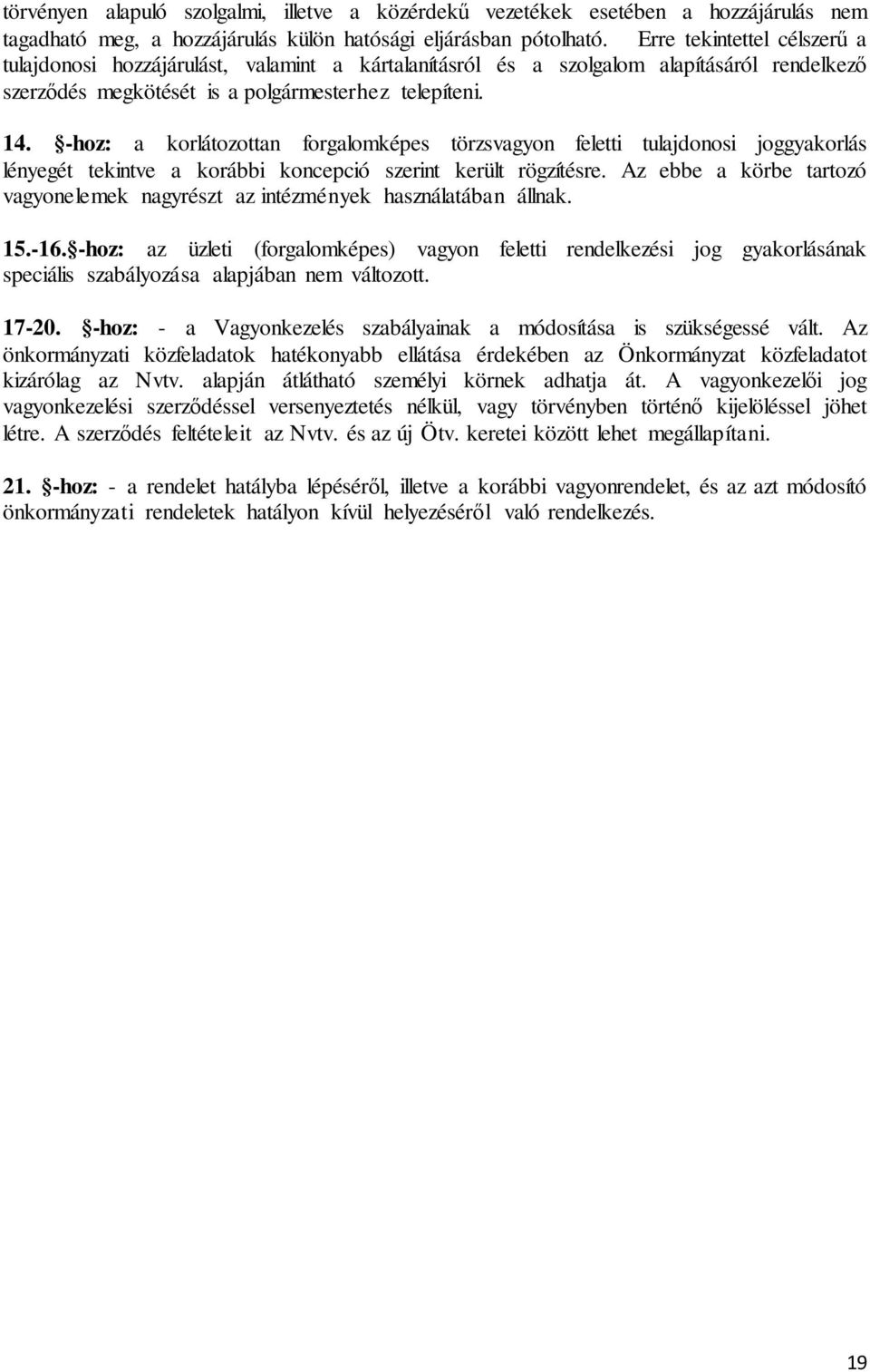 -hoz: a korlátozottan forgalomképes törzsvagyon feletti tulajdonosi joggyakorlás lényegét tekintve a korábbi koncepció szerint került rögzítésre.