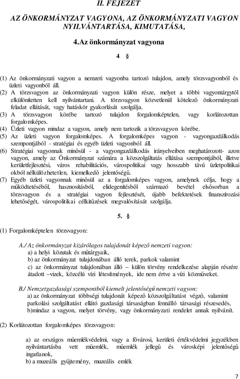 (2) A törzsvagyon az önkormányzati vagyon külön része, melyet a többi vagyontárgytól elkülönítetten kell nyilvántartani.