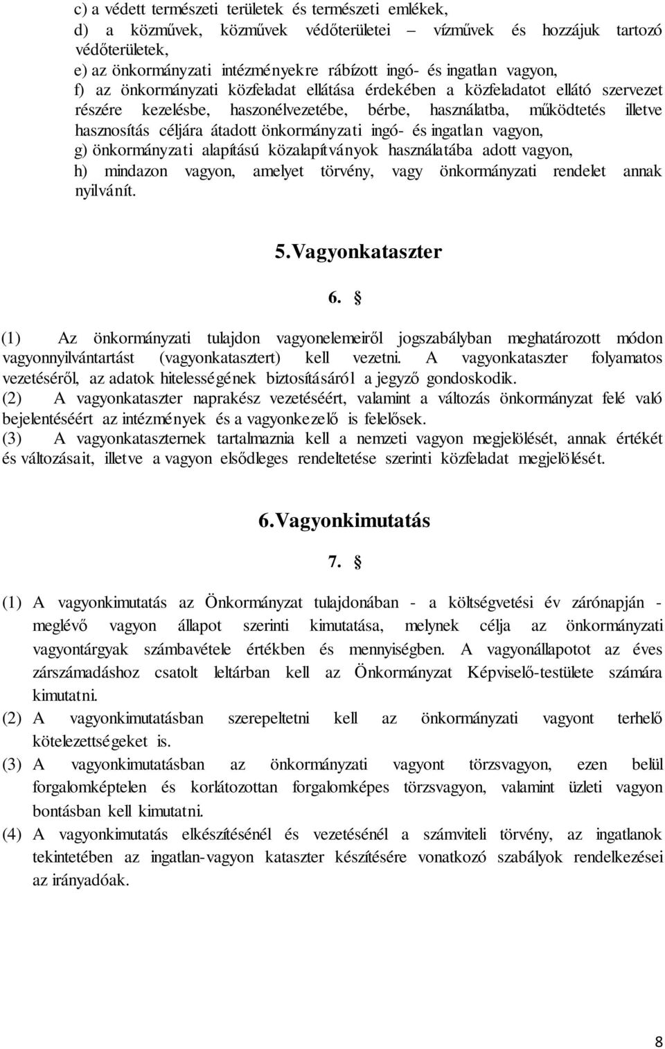 önkormányzati ingó- és ingatlan vagyon, g) önkormányzati alapítású közalapítványok használatába adott vagyon, h) mindazon vagyon, amelyet törvény, vagy önkormányzati rendelet annak nyilvánít. 5.