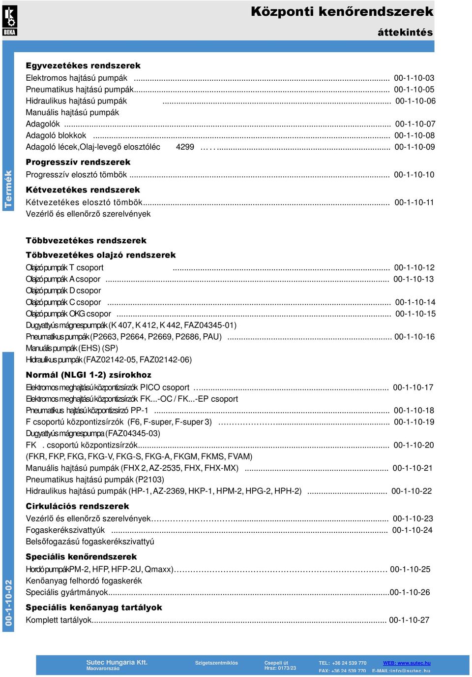 .. 0011010 Kétvezetékes rendszerek Kétvezetékes elosztó tömbök... 0011011 Vezérlı és ellenırzı szerelvények 0011002 Többvezetékes rendszerek Többvezetékes olajzó rendszerek Olajzó pumpák T csoport.