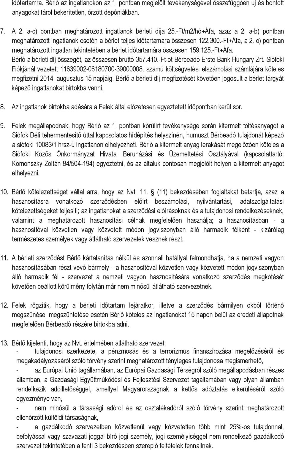 c) pontban meghatározott ingatlan tekintetében a bérlet időtartamára összesen 159.125.-Ft+Áfa. Bérlő a bérleti díj összegét, az összesen bruttó 357.410.-Ft-ot Bérbeadó Erste Bank Hungary Zrt.
