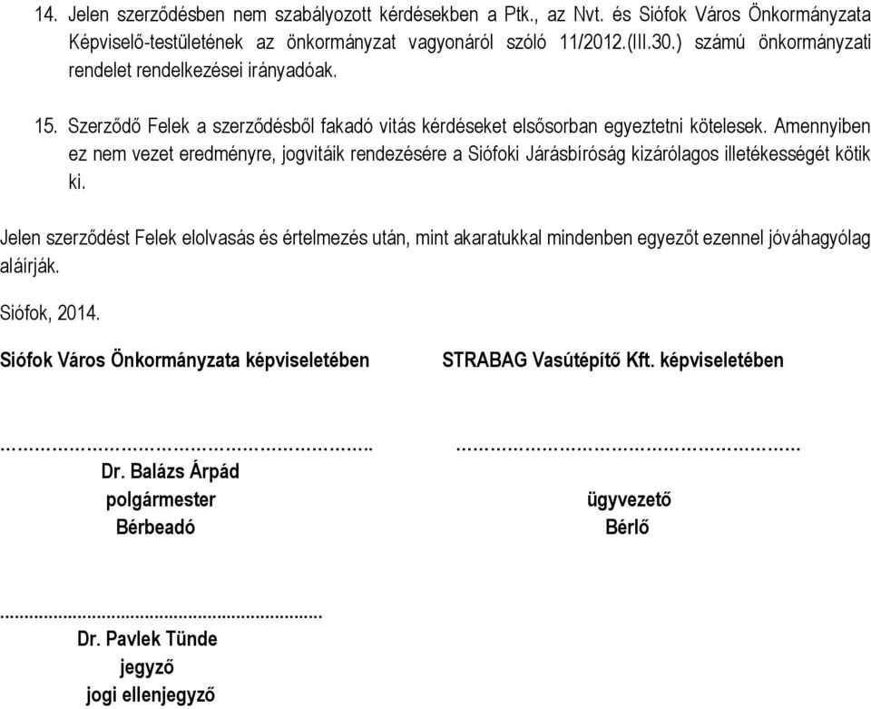 Amennyiben ez nem vezet eredményre, jogvitáik rendezésére a Siófoki Járásbíróság kizárólagos illetékességét kötik ki.