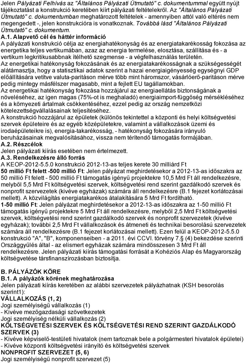 Alapvető cél és háttér információ A pályázati konstrukció célja az energiahatékonyság és az energiatakarékosság fokozása az energetika teljes vertikumában, azaz az energia termelése, elosztása,