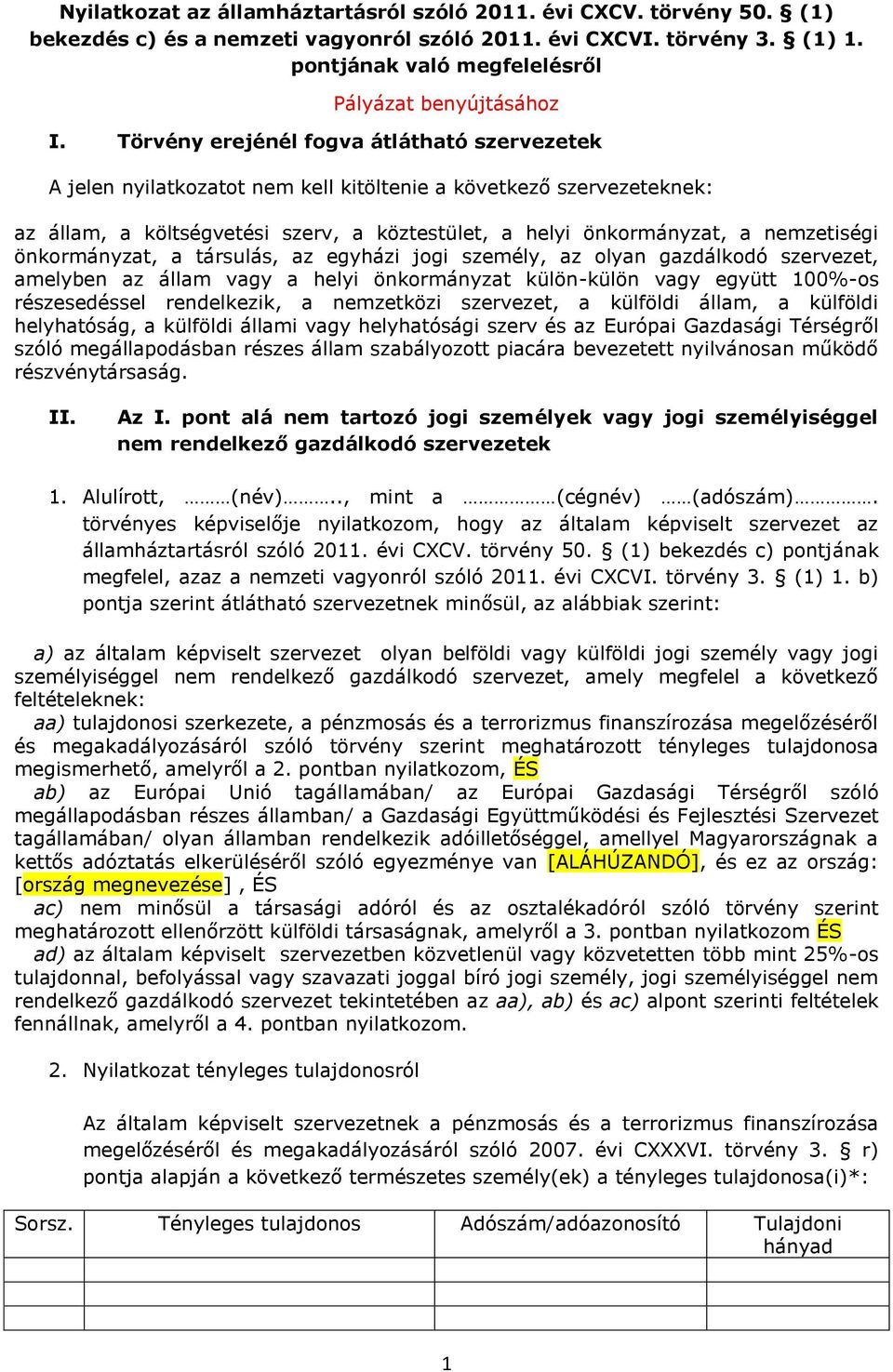 Törvény erejénél fogva átlátható szervezetek A jelen nyilatkozatot nem kell kitöltenie a következő szervezeteknek: az állam, a költségvetési szerv, a köztestület, a helyi önkormányzat, a nemzetiségi