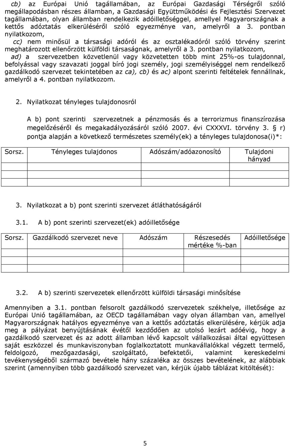 pontban nyilatkozom, cc) nem minősül a társasági adóról és az osztalékadóról szóló törvény szerint meghatározott ellenőrzött külföldi társaságnak, amelyről a 3.