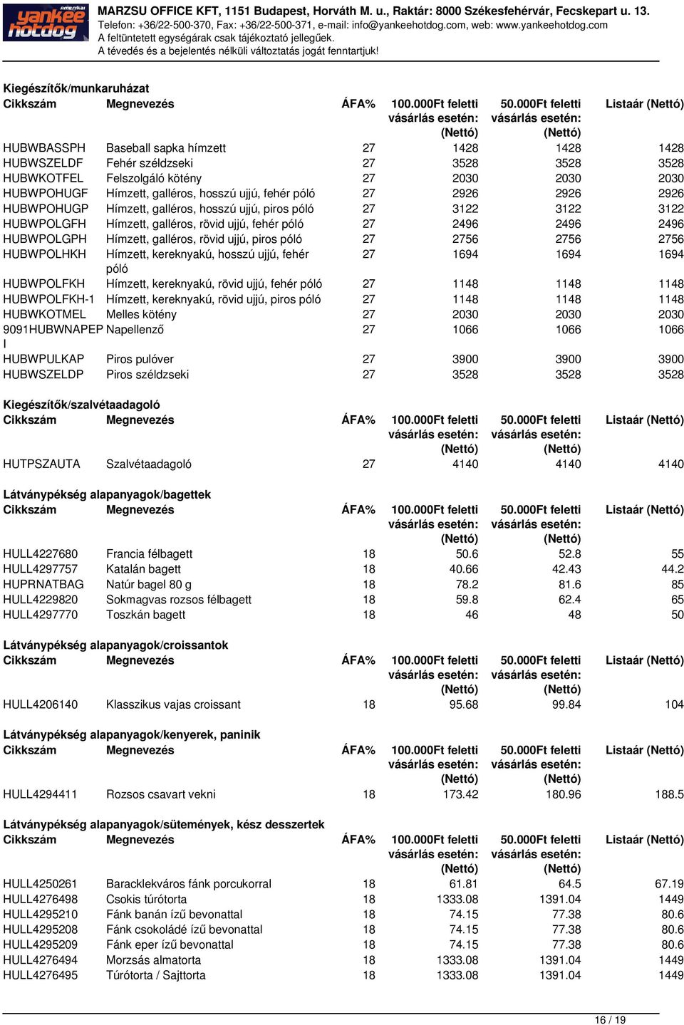 HUBWPOLGPH Hímzett, galléros, rövid ujjú, piros póló 27 2756 2756 2756 HUBWPOLHKH Hímzett, kereknyakú, hosszú ujjú, fehér 27 1694 1694 1694 póló HUBWPOLFKH Hímzett, kereknyakú, rövid ujjú, fehér póló