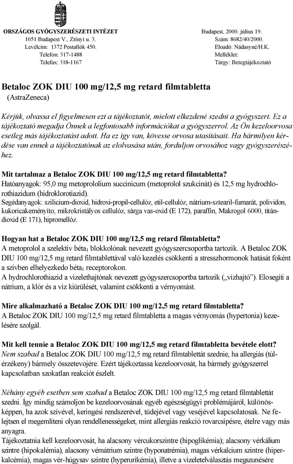 elkezdené szedni a gyógyszert. Ez a tájékoztató megadja Önnek a legfontosabb információkat a gyógyszerrol. Az Ön kezeloorvosa esetleg más tájékoztatást adott.