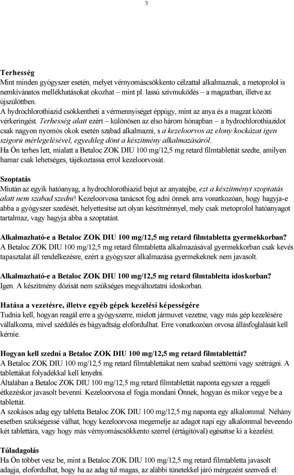 Terhesség alatt ezért különösen az elso három hónapban a hydrochlorothiazidot csak nagyon nyomós okok esetén szabad alkalmazni, s a kezeloorvos az elony/kockázat igen szigorú mérlegelésével,