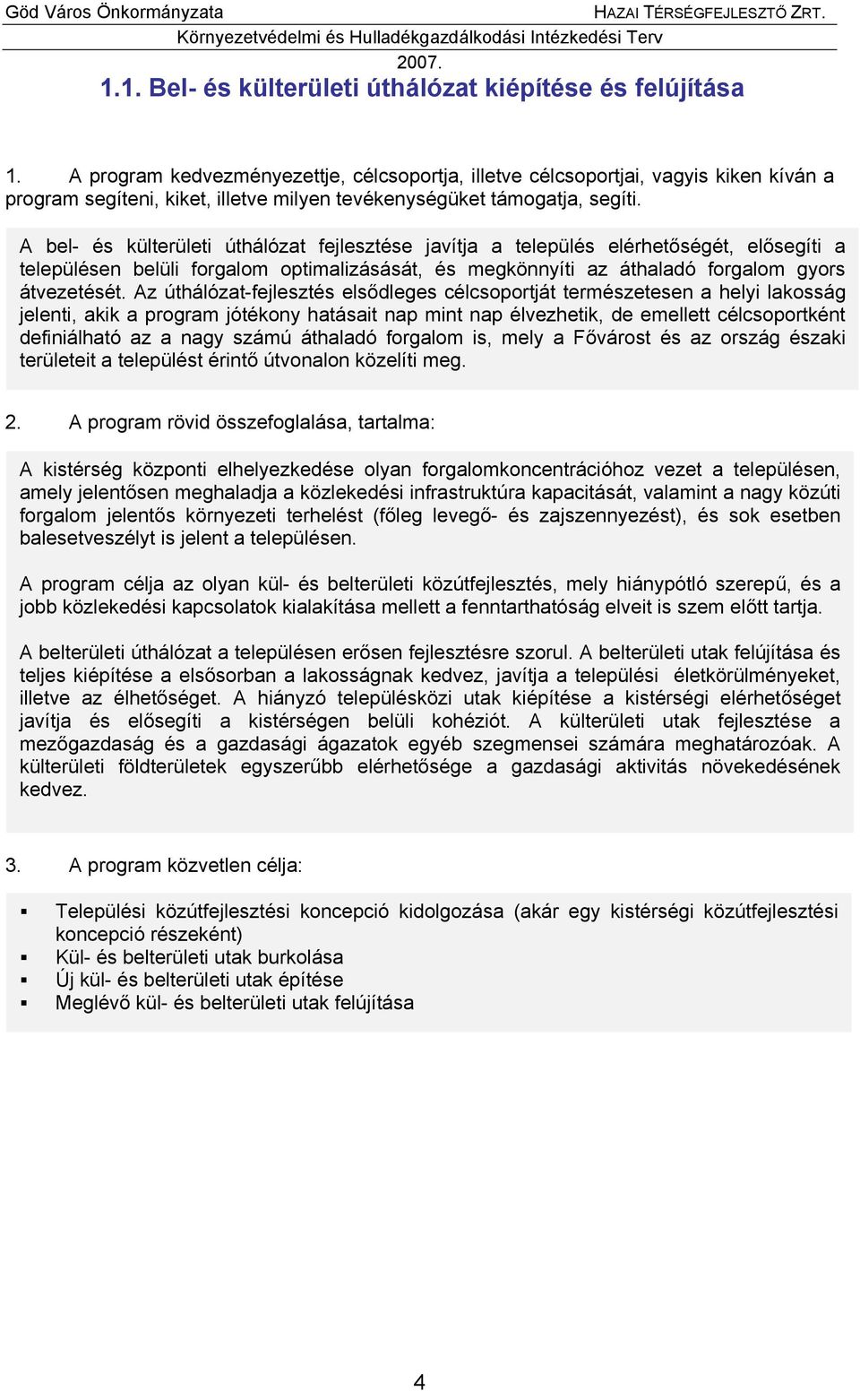 A bel- és külterületi úthálózat fejlesztése javítja a település elérhetőségét, elősegíti a településen belüli forgalom optimalizásását, és megkönnyíti az áthaladó forgalom gyors átvezetését.