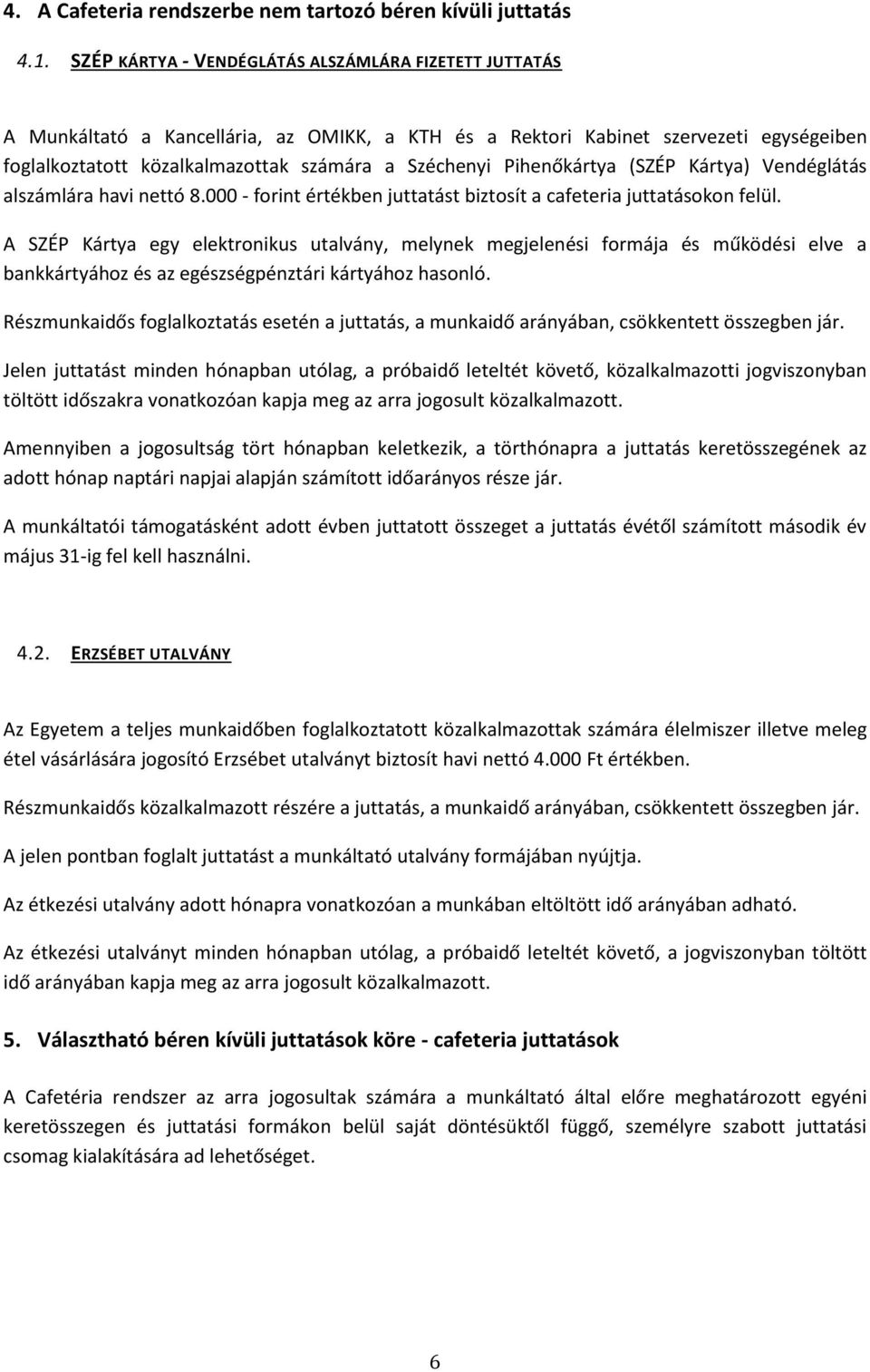 Pihenőkártya (SZÉP Kártya) Vendéglátás alszámlára havi nettó 8.000 - forint értékben juttatást biztosít a cafeteria juttatásokon felül.