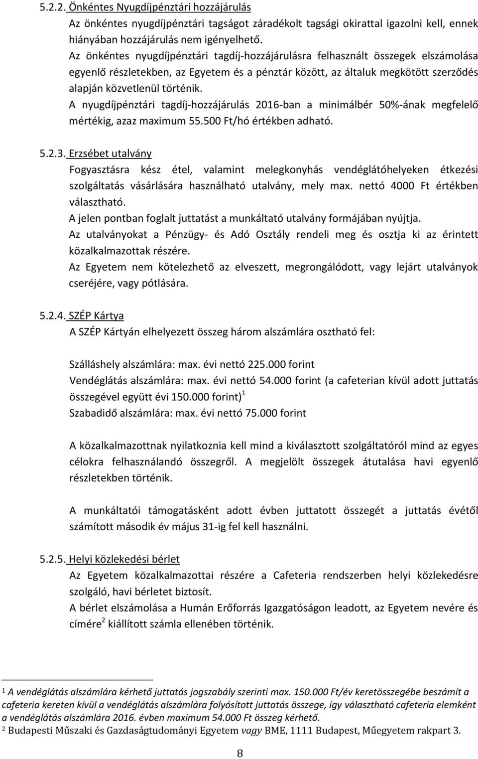 A nyugdíjpénztári tagdíj-hozzájárulás 2016-ban a minimálbér 50%-ának megfelelő mértékig, azaz maximum 55.500 Ft/hó értékben adható. 5.2.3.