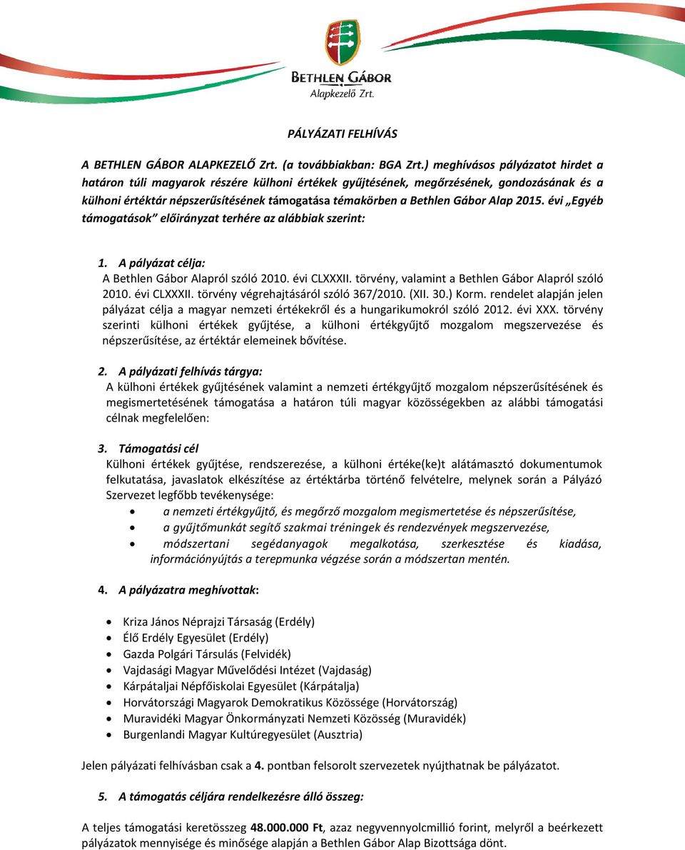 Alap 2015. évi Egyéb támogatások előirányzat terhére az alábbiak szerint: 1. A pályázat célja: A Bethlen Gábor Alapról szóló 2010. évi CLXXXII. törvény, valamint a Bethlen Gábor Alapról szóló 2010.