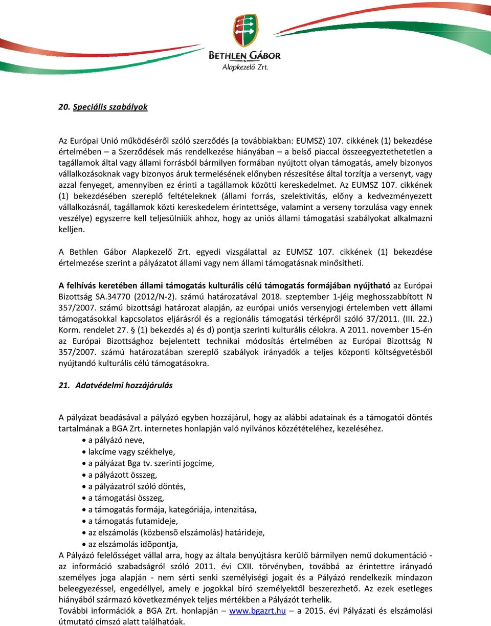 amely bizonyos vállalkozásoknak vagy bizonyos áruk termelésének előnyben részesítése által torzítja a versenyt, vagy azzal fenyeget, amennyiben ez érinti a tagállamok közötti kereskedelmet.