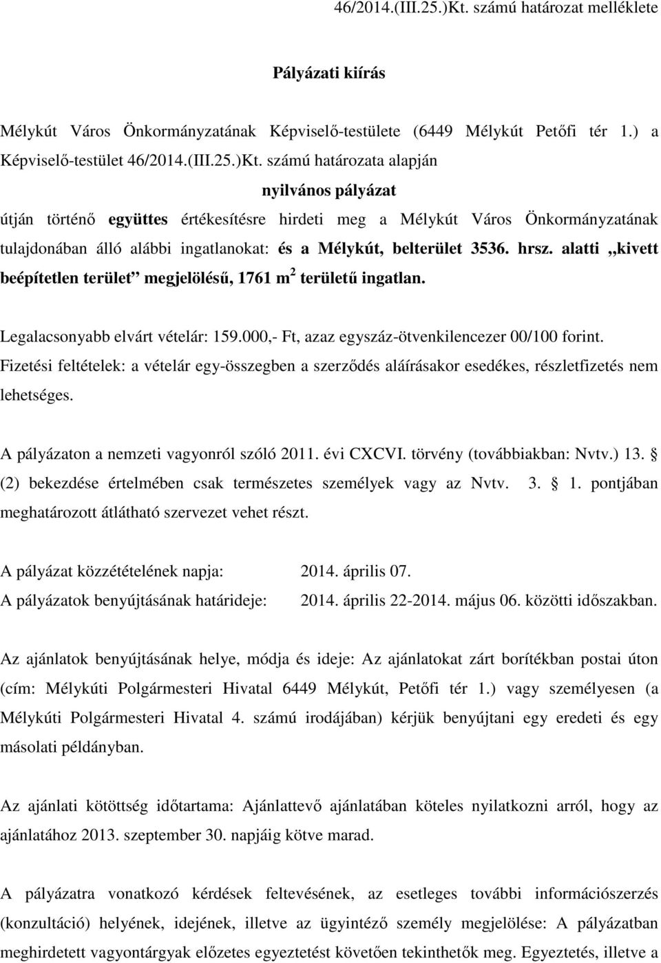 ) a Képviselő-testület  számú határozata alapján nyilvános pályázat útján történő együttes értékesítésre hirdeti meg a Mélykút Város Önkormányzatának tulajdonában álló alábbi ingatlanokat: és a
