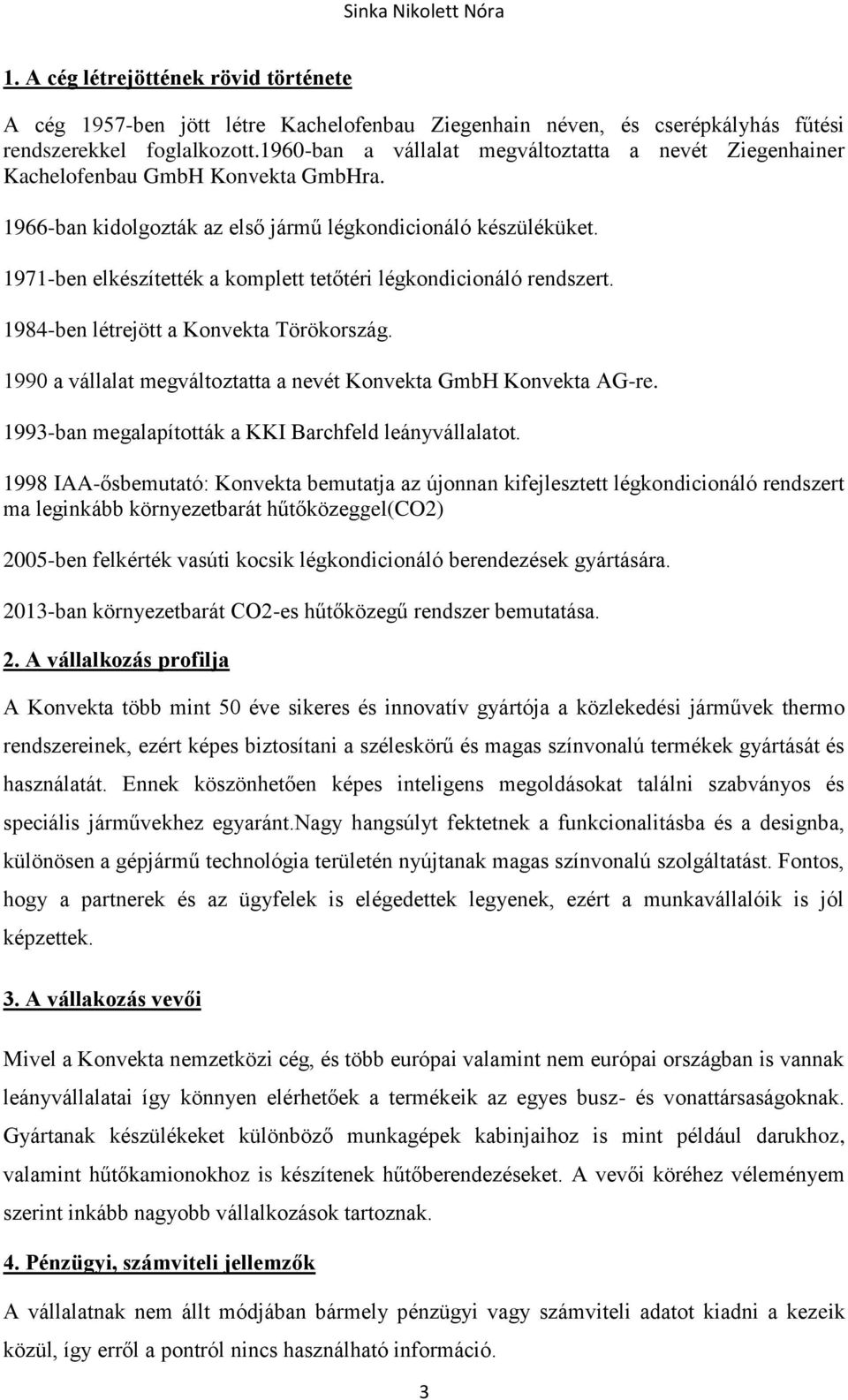 1971-ben elkészítették a komplett tetőtéri légkondicionáló rendszert. 1984-ben létrejött a Konvekta Törökország. 1990 a vállalat megváltoztatta a nevét Konvekta GmbH Konvekta AG-re.