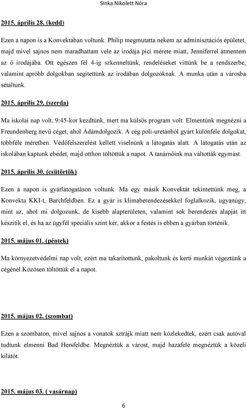 Ott egészen fél 4-ig szkenneltünk, rendeléseket vittünk be a rendszerbe, valamint apróbb dolgokban segítettünk az irodában dolgozóknak. A munka után a városba sétáltunk. 2015. április 29.