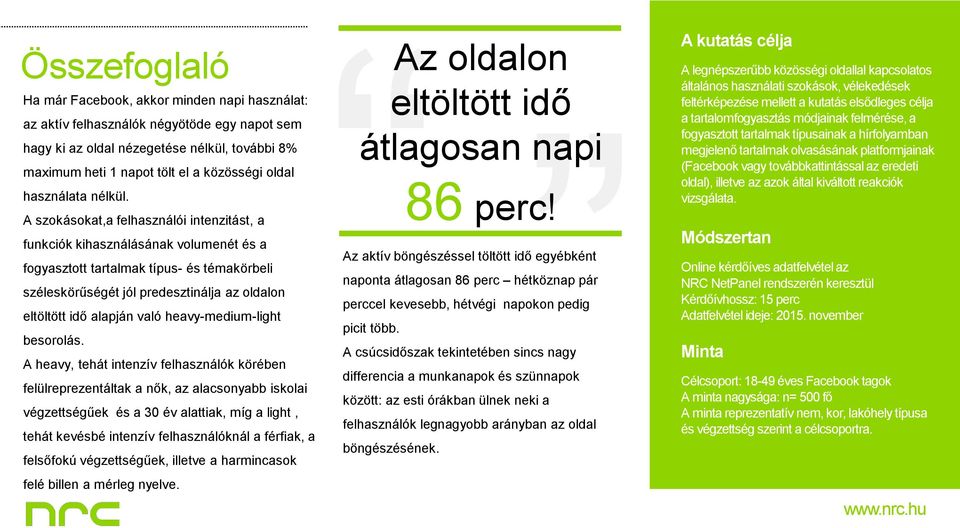 A szokásokat,a felhasználói intenzitást, a funkciók kihasználásának volumenét és a fogyasztott tartalmak típus- és témakörbeli széleskörűségét jól predesztinálja az oldalon eltöltött idő alapján való
